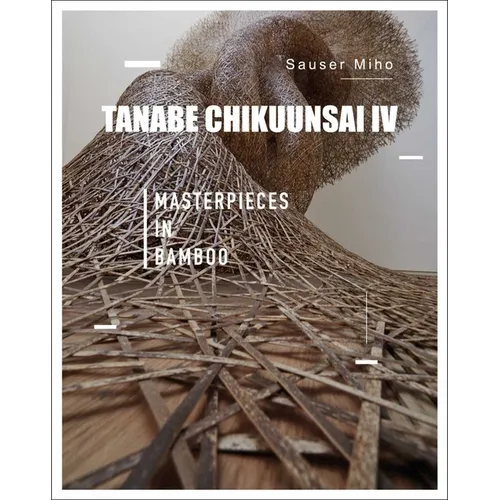 Tanabe Chikuunsai IV: Masterpieces in Bamboo - Hardcover