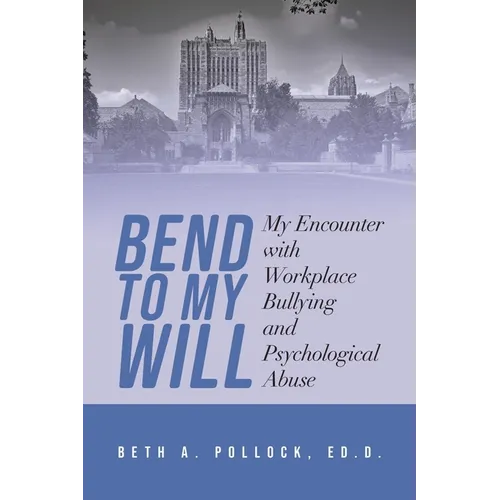Bend to My Will: My Encounter with Workplace Bullying and Psychological Abuse - Paperback