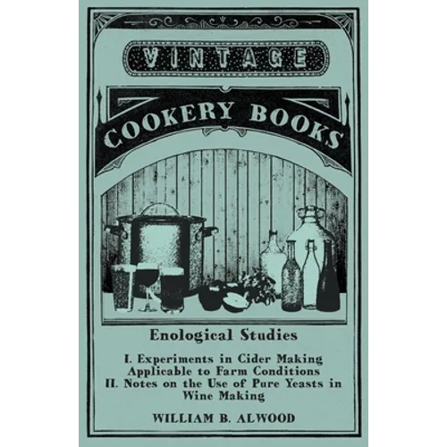 Enological Studies - I. Experiments in Cider Making Applicable to Farm Conditions II. Notes on the Use of Pure Yeasts in Wine Making - Paperback