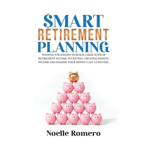 Smart Retirement Planning: Winning strategies to build large sums of retirement income; investing, creating passive income and making your money last - Hardcover