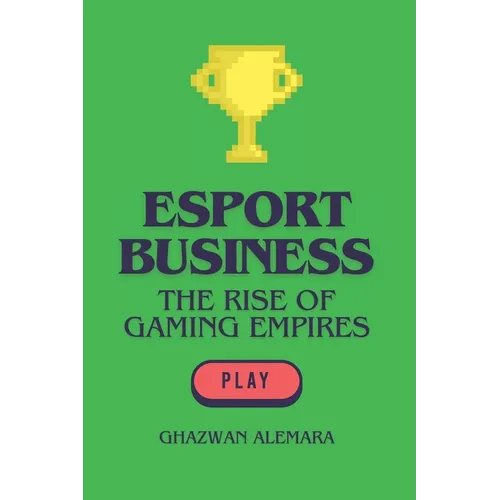 eSport Business: The Rise of Gaming Empires - Paperback