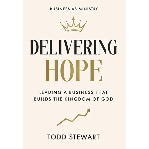 Delivering Hope: Leading a Business That Builds the Kingdom of God - Hardcover