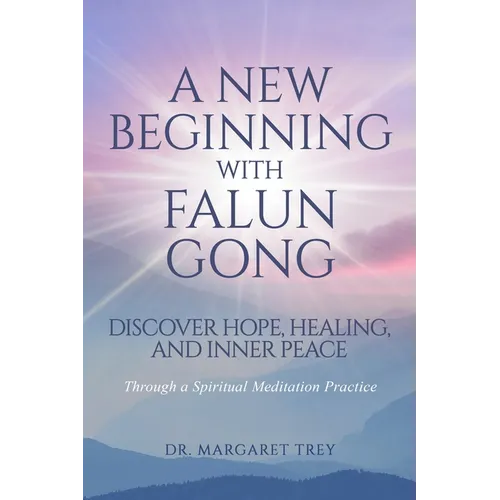 A New Beginning with Falun Gong: Discover Hope, Healing, and Inner Peace Through a Spiritual Meditation Practice