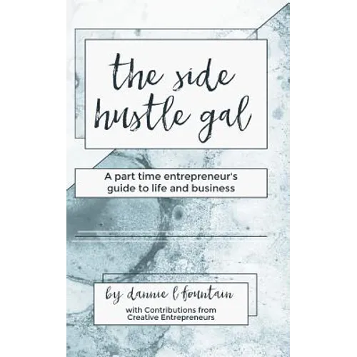 The Side Hustle Gal: A Part Time Entrepreneur's Guide to Life and Business - Paperback