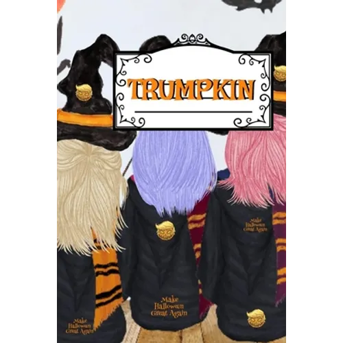 Trumpkin: Make Halloween Great Again Journal Notebook To Write In Daily To Do Lists, Humor, Jokes, Notes, Creepy Quotes, Stories, Poems, Tasks & Prior - Paperback