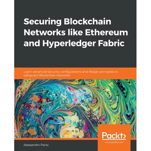 Securing Blockchain Networks like Ethereum and Hyperledger Fabric: Learn advanced security configurations and design principles to safeguard Blockchai - Paperback