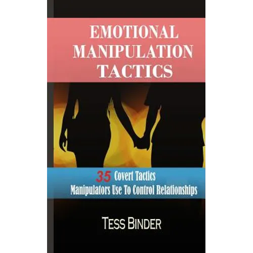 Emotional Manipulation Tactics: 35 Covert Tactics Manipulators Use To Control Relationships - Paperback