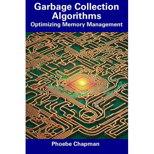 Garbage Collection Algorithms: Optimizing Memory Management - Paperback