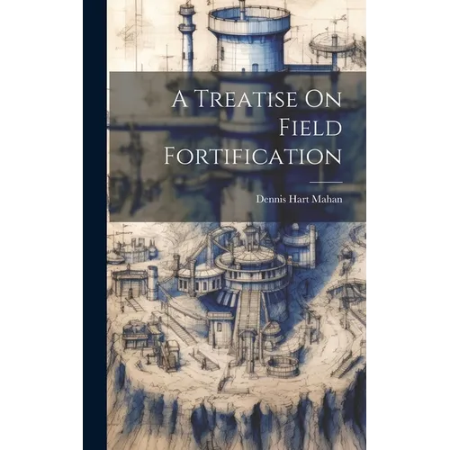 A Treatise On Field Fortification - Hardcover