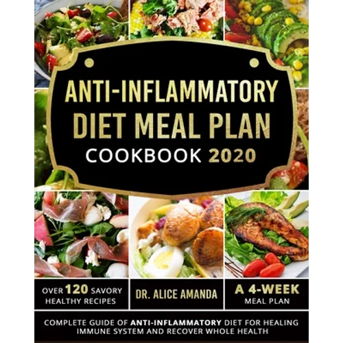 Anti-inflammatory Diet Meal Plan Cookbook 2020: Complete Guide of Anti-inflammatory Diet For Healing Immune System and Recover Whole Health-Over 120 S - Paperback