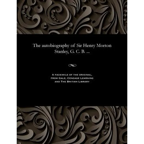 The Autobiography of Sir Henry Morton Stanley, G. C. B. ... - Paperback