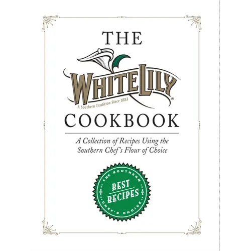 The White Lily Cookbook: A Collection of Recipes Using the Southern Chef's Flour of Choice - Hardcover