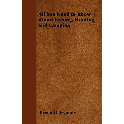 All You Need to Know About Fishing, Hunting and Camping - Paperback