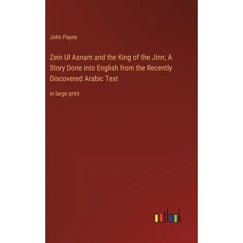 Zein Ul Asnam and the King of the Jinn; A Story Done into English from the Recently Discovered Arabic Text: in large print - Hardcover