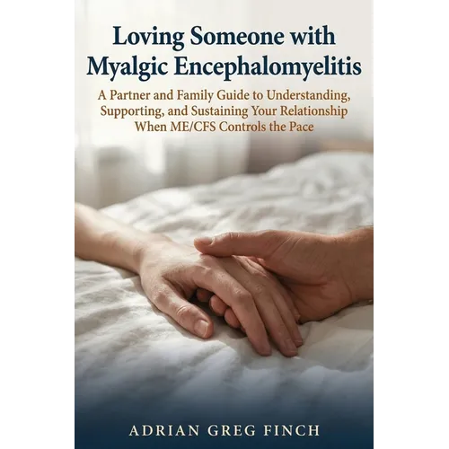 Loving Someone with Myalgic Encephalomyelitis: A Partner and Family Guide to Understanding, Supporting, and Sustaining Your Relationship When ME/CFS C - Paperback