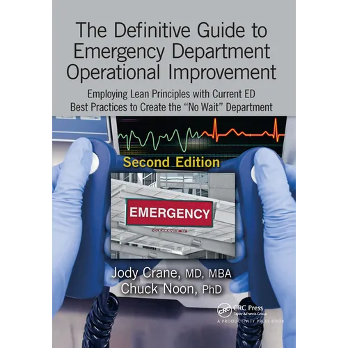 The Definitive Guide to Emergency Department Operational Improvement: Employing Lean Principles with Current Ed Best Practices to Create the 