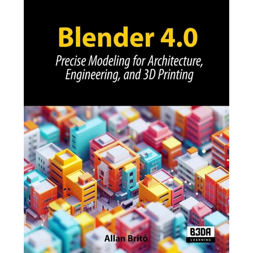 Blender 4.0: Precise Modeling for Architecture, Engineering, and 3D Printing - Paperback