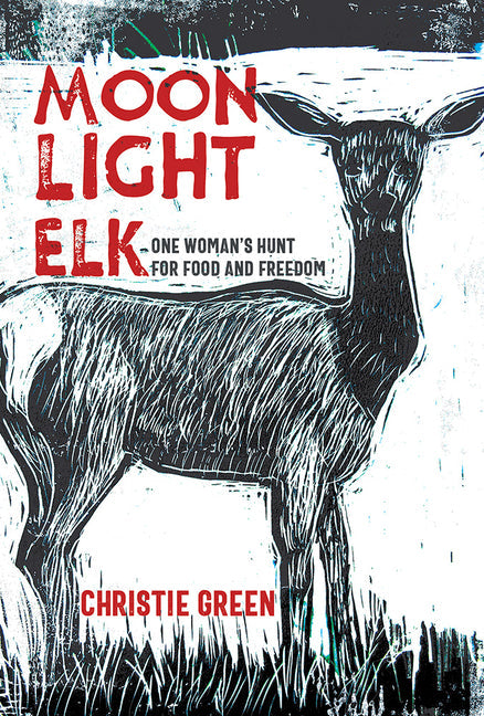 Moonlight Elk: One Woman's Hunt for Food and Freedom - Hardcover