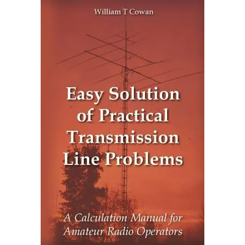 Easy Solution of Practical Transmission Line Problems: A Calculation Manual for Amateur Radio Operators