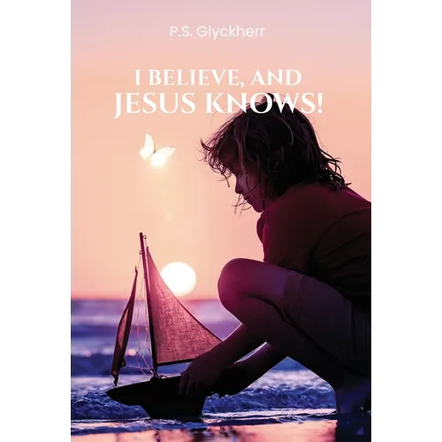 I Believe, and Jesus Knows! - Hardcover