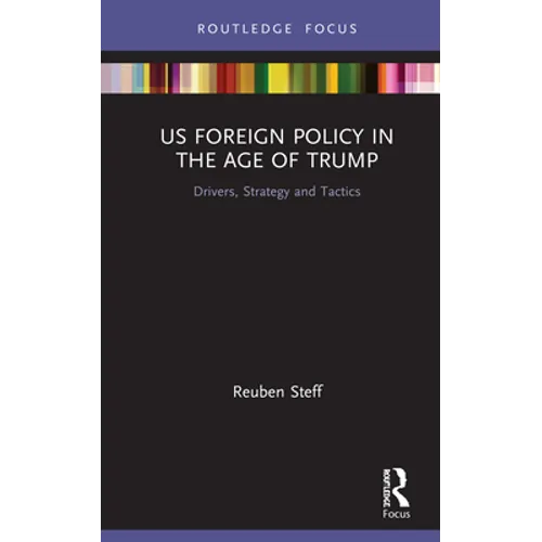 US Foreign Policy in the Age of Trump: Drivers, Strategy and Tactics - Hardcover