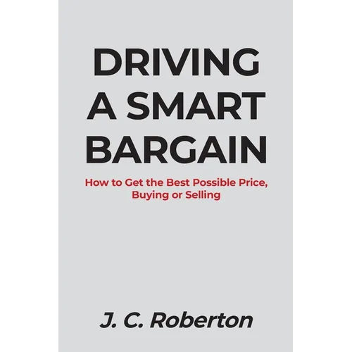 Driving a Smart Bargain: How to Get the Best Possible Price, Buying or Selling. - Paperback
