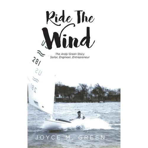 Ride The Wind: The Andy Green Story: Sailor, Engineer, Entrepreneur - Hardcover