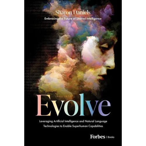 Evolve: Leveraging Artificial Intelligence and Natural Language Technologies to Enable Superhuman Capabilities - Hardcover