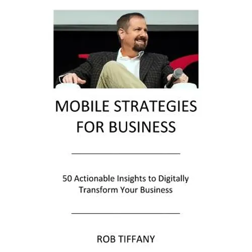 Mobile Strategies for Business: 50 Actionable Insights to Digitally Transform Your Business - Paperback