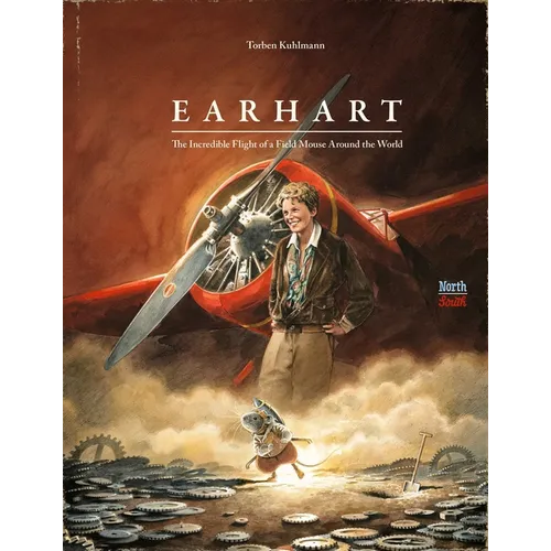 Earhart: The Incredible Flight of a Field Mouse Around the World - Hardcover