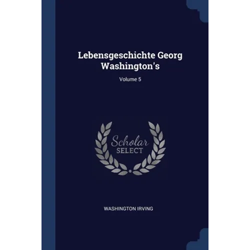 Lebensgeschichte Georg Washington's; Volume 5 - Paperback