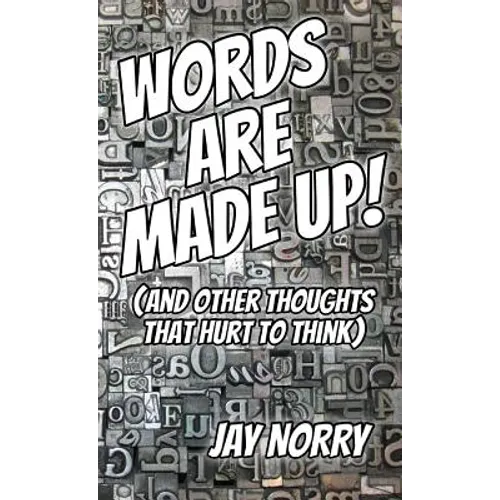 Words Are Made Up!: (and other thoughts that hurt to think) - Paperback