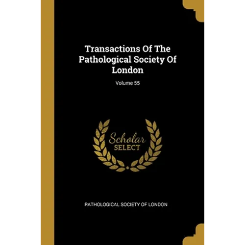 Transactions Of The Pathological Society Of London; Volume 55 - Paperback