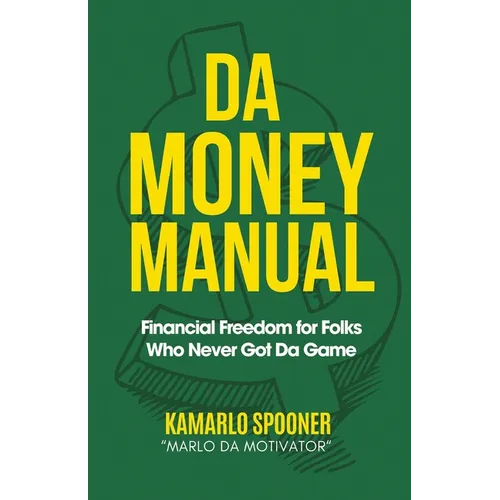 Da Money Manual: Financial Freedom for Folks Who Never Got Da Game