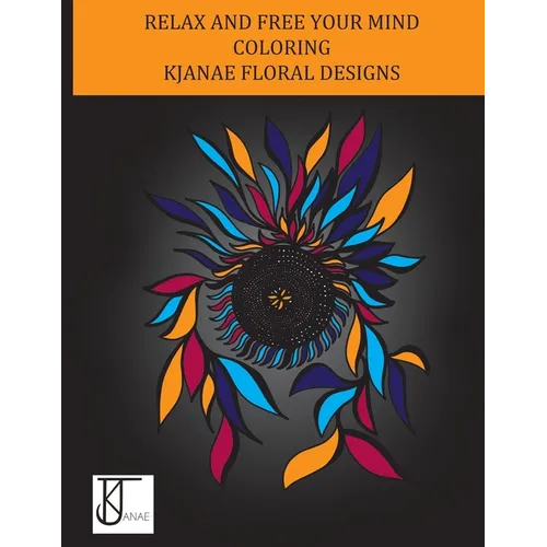 Kjanae Floral Designs: A Coloring Book Designed to Spark Creativity and Relax the Mind Featuring Beautiful Abstract Florals - Paperback