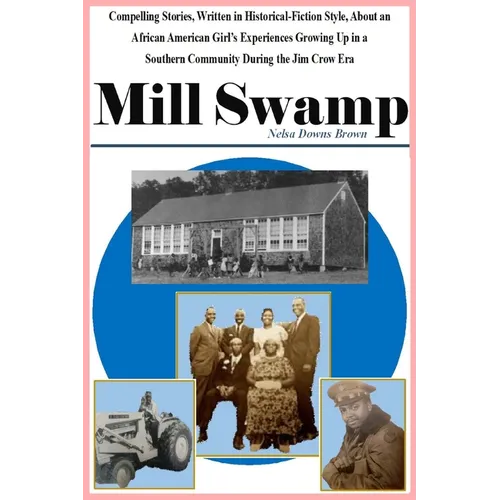 Mill Swamp: Compelling Stories, Written in Historical-Fiction Style, About an African American Girl's Experiences Growing Up in a - Paperback