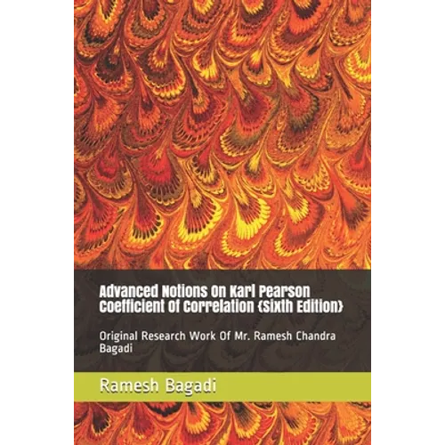 Advanced Notions On Karl Pearson Coefficient Of Correlation {Sixth Edition}: Original Research Work Of Mr. Ramesh Chandra Bagadi - Paperback