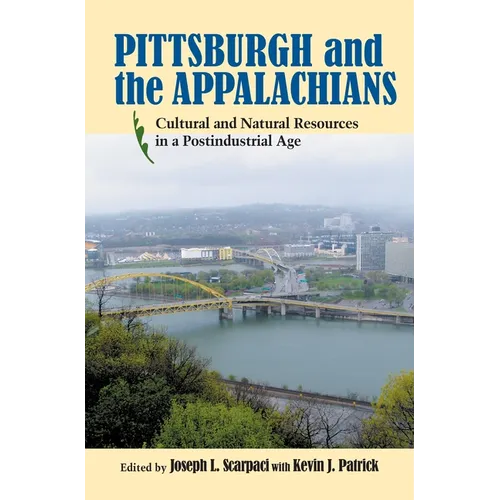 Pittsburgh and the Appalachians: Cultural and Natural Resources in a Postindustrial Age - Hardcover
