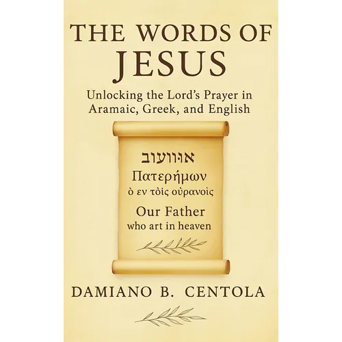The Words of Jesus: Unlocking the Lord's Prayer in Aramaic, Greek, and English - Hardcover