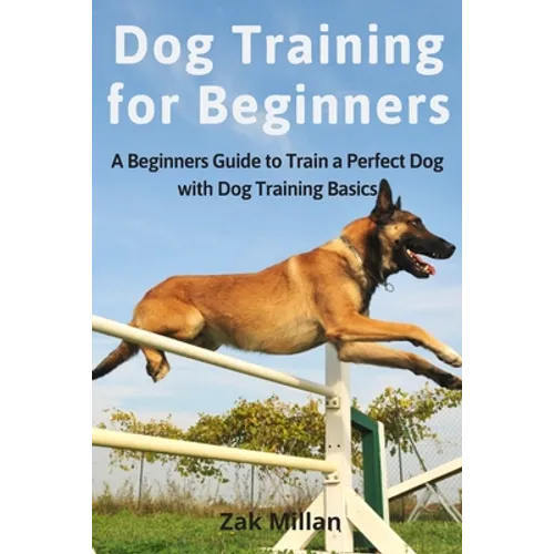 Dog Training for Beginners: A Beginners Guide to Train a Perfect Dog with Dog Training Basics. Includes Common Training Problems, Service Dog Trai - Paperback