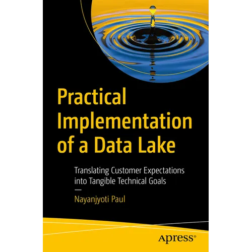 Practical Implementation of a Data Lake: Translating Customer Expectations Into Tangible Technical Goals - Paperback