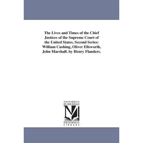 The Lives and Times of the Chief Justices of the Supreme Court of the United States. Second Series: William Cushing, Oliver Ellsworth, John Marshall. - Paperback