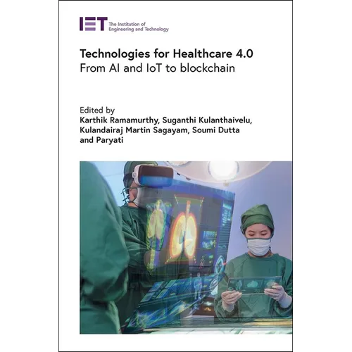 Technologies for Healthcare 4.0: From AI and Iot to Blockchain - Hardcover