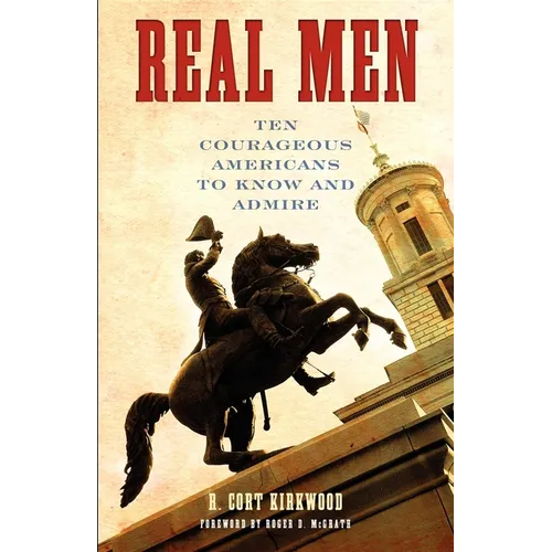 Real Men: Ten Courageous Americans to Know and Admire - Hardcover