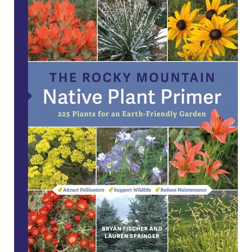 The Rocky Mountain Native Plant Primer: 225 Plants for an Earth-Friendly Garden - Paperback