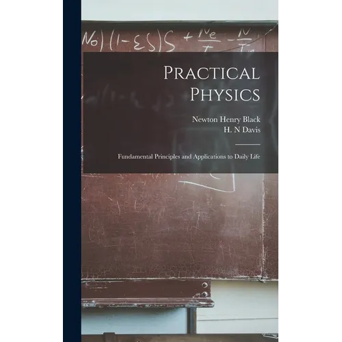 Practical Physics; Fundamental Principles and Applications to Daily Life - Hardcover