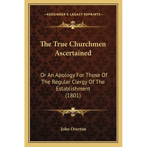 The True Churchmen Ascertained: Or An Apology For Those Of The Regular Clergy Of The Establishment (1801) - Paperback
