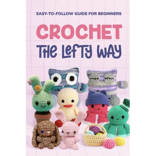 Crochet the Lefty Way: Easy-to-Follow Guide for Beginners - Paperback