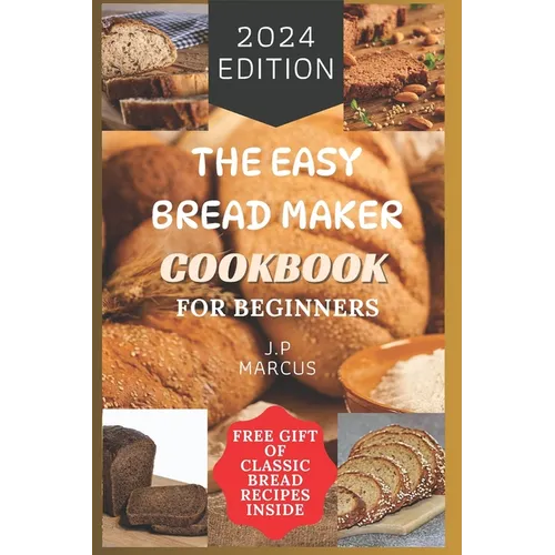 The Easy Bread Maker Cookbook for Beginners: Bread Making Made Simple with an Easy Bread Maker Machine - Paperback