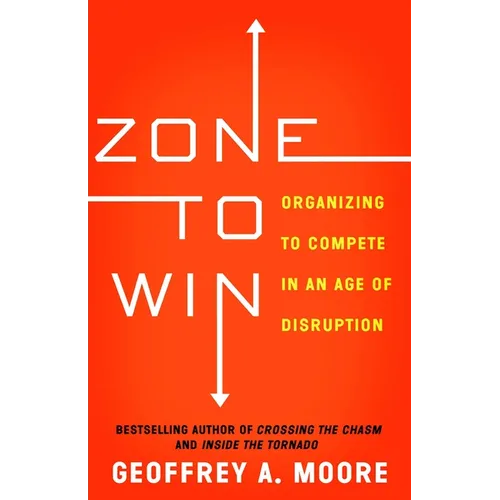 Zone to Win: Organizing to Compete in an Age of Disruption - Paperback